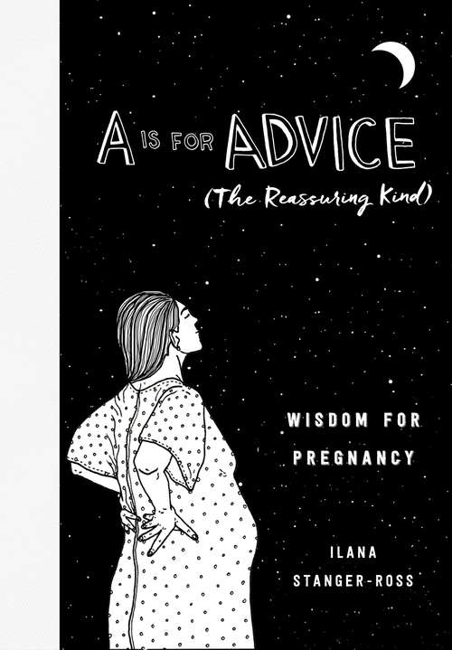 A Is for Advice (The Reassuring Kind): Wisdom for Pregnancy