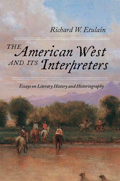 Book cover of The American West and Its Interpreters: Essays on Literary History and Historiography