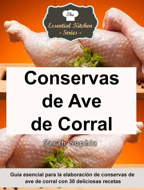 Book cover of Conservas de Ave de Corral - Guía esencial para la elaboración de conservas de ave de corral con 30 deliciosas recetas