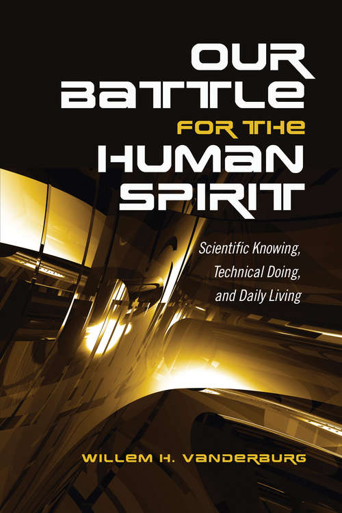 Book cover of Our Battle for the Human Spirit: Scientific Knowing, Technical Doing, and Daily Living