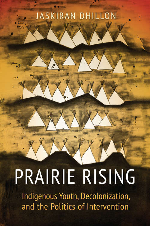 Book cover of Prairie Rising: Indigenous Youth, Decolonization, and the Politics of Intervention