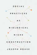 Social Practices as Biological Niche Construction