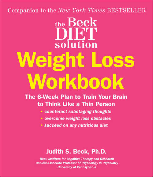 Book cover of The Beck Diet Solution Weight Loss Workbook: The 6-Week Plan to Train Your Brain to Think Like a Thin Person (Ebook Original Ser.)