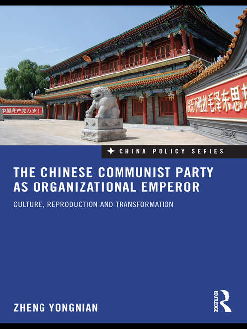 The Chinese Communist Party as Organizational Emperor: Culture, reproduction, and transformation (China Policy Series)