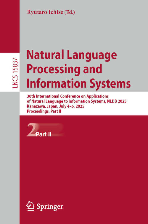 Book cover of Natural Language Processing and Information Systems: 30th International Conference on Applications of Natural Language to Information Systems, NLDB 2025, Kanazawa, Japan, July 4–6, 2025, Proceedings, Part II (Lecture Notes in Computer Science #15837)