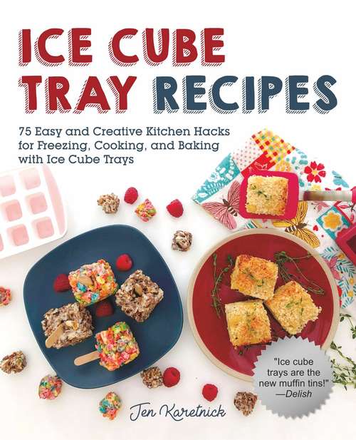 Book cover of Ice Cube Tray Recipes: 75 Easy and Creative Kitchen Hacks for Freezing, Cooking, and Baking with Ice Cube Trays