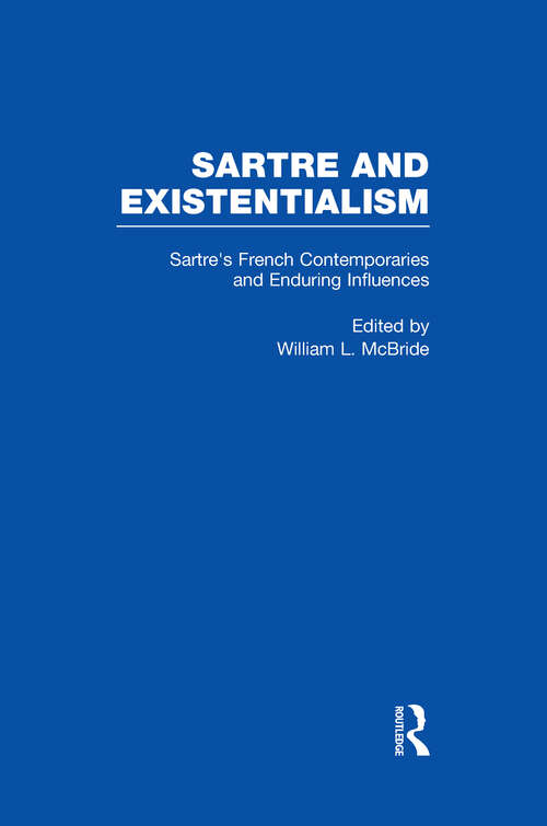 Sartre's French Contemporaries and Enduring Influences: Camus, Merleau-Ponty, Debeauvoir & Enduring Influences (Sartre and Existentialism: Philosophy, Politics, Ethics, the Psyche, Literature, and Aesthetics #8)
