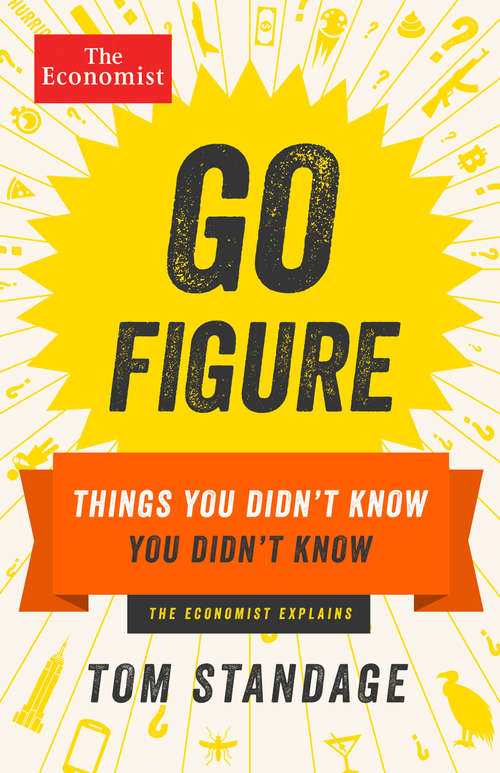 Go Figure: Things You Didn't Know You Didn't Know (Economist Books)