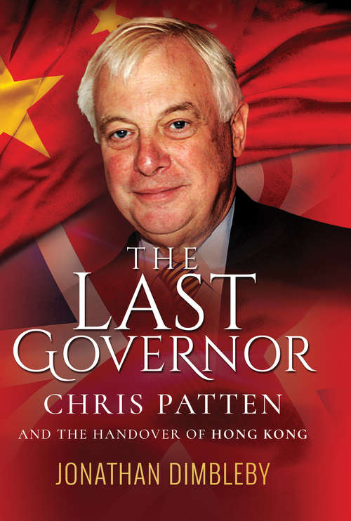 Book cover of The Last Governor: Chris Patten and the Handover of Hong Kong