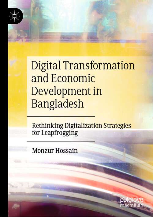Book cover of Digital Transformation and Economic Development in Bangladesh: Rethinking Digitalization Strategies for Leapfrogging (1st ed. 2022)