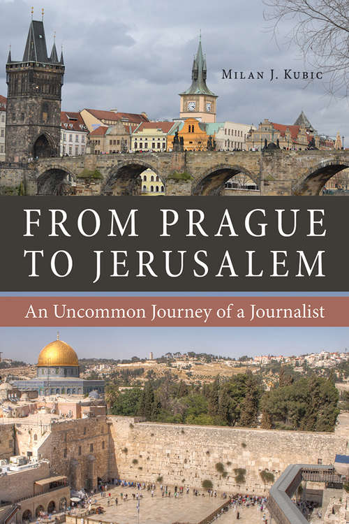 Book cover of From Prague to Jerusalem: An Uncommon Journey of a Journalist (NIU Series in Slavic, East European, and Eurasian Studies)