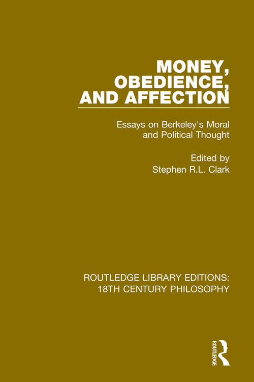 Money, Obedience, and Affection: Essays on Berkeley's Moral and Political Thought (Routledge Library Editions: 18th Century Philosophy #11)
