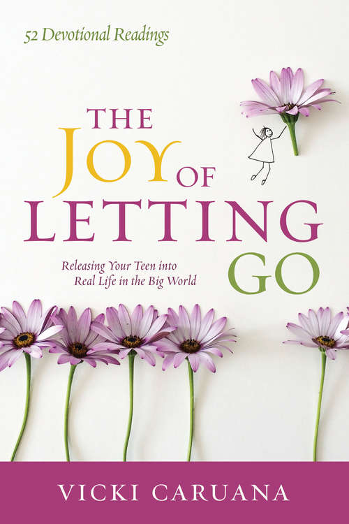 Book cover of The Joy of Letting Go: Releasing Your Teen into Real Life in the Big World