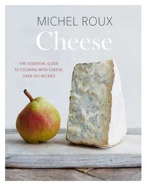 Book cover of Cheese: The Essential Guide to Cooking with Cheese, Over 100 Recipes