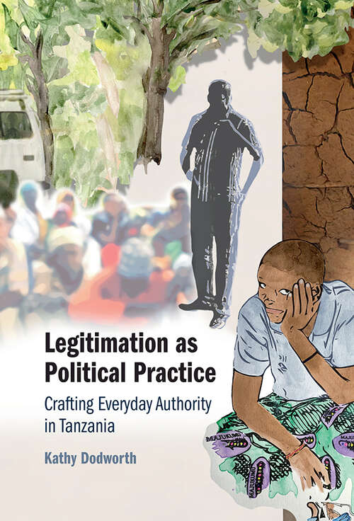 Book cover of Legitimation as Political Practice: Crafting Everyday Authority in Tanzania