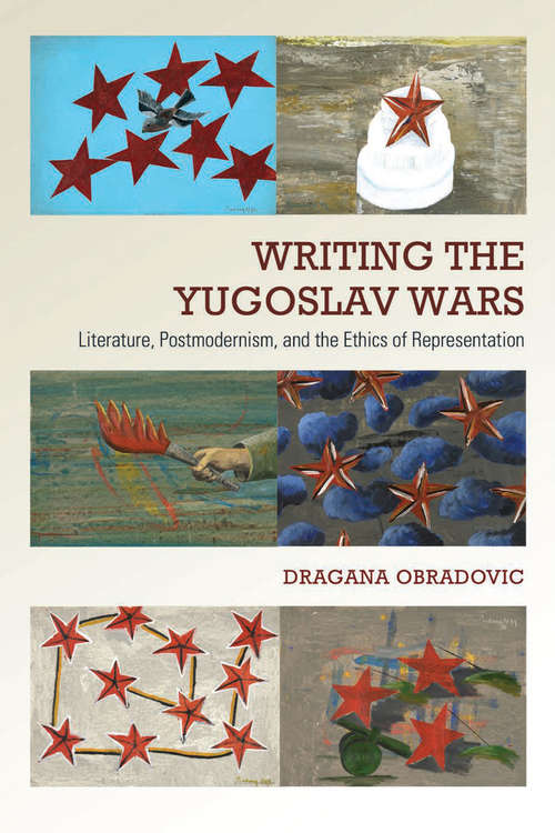 Book cover of The Yugoslav Wars in Literary Representation: Literature, Postmodernism, and the Ethics of Representation