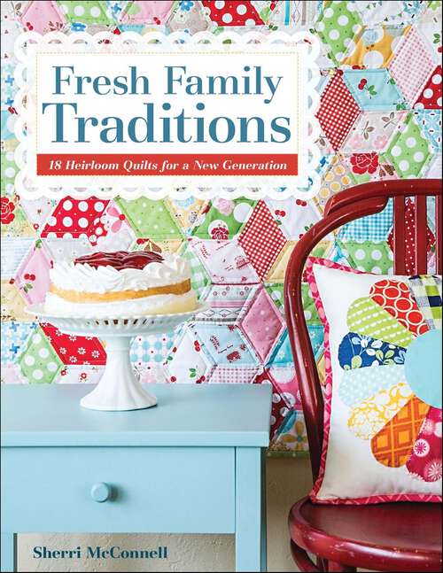 Book cover of Fresh Family Traditions: 18 Heirloom Quilts for a New Generation