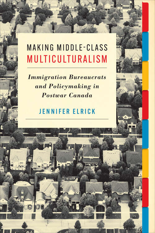 Book cover of Making Middle-Class Multiculturalism: Immigration Bureaucrats and Policymaking in Postwar Canada