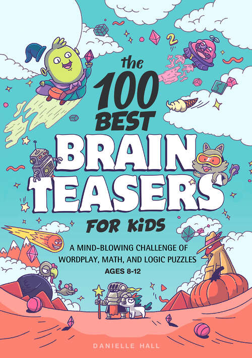 Book cover of The 100 Best Brain Teasers for Kids: A Mind-Blowing Challenge of Wordplay, Math, and Logic Puzzles