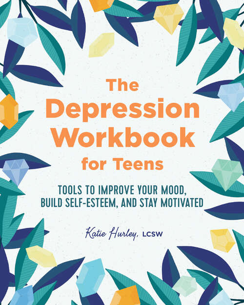 Book cover of The Depression Workbook for Teens: Tools to Improve Your Mood, Build Self-Esteem, and Stay Motivated