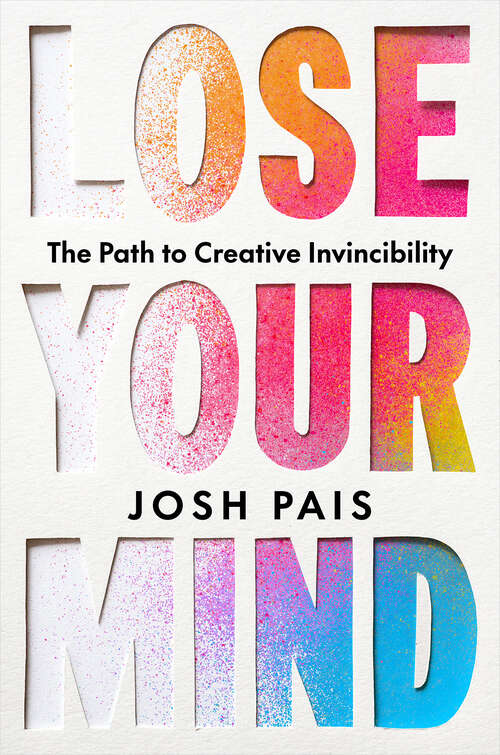 Book cover of Lose Your Mind: The Path to Creative Invincibility