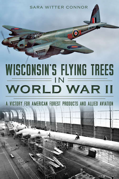 Wisconsin's Flying Trees in World War II: A Victory for American Forest Products and Allied Aviation