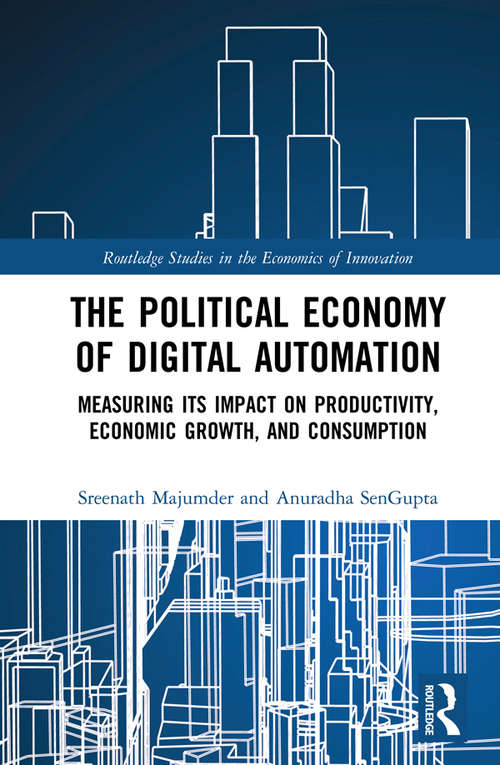 Book cover of The Political Economy of Digital Automation: Measuring its Impact on Productivity, Economic Growth, and Consumption (Routledge Studies in the Economics of Innovation)