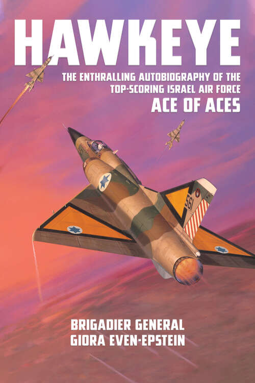 Hawkeye: The Enthralling Autobiography of the Top-Scoring Israel Air Force Ace of Aces