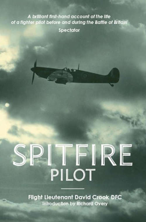 Spitfire Pilot: A Brilliant First-Hand Account of the Life of a Fighter Pilot Before and During the Battle of Britain