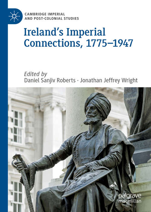 Ireland’s Imperial Connections, 1775–1947 (Cambridge Imperial and Post-Colonial Studies Series)