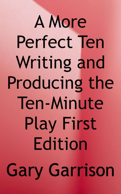 A More Perfect Ten: Writing and Producing the Ten-minute Play