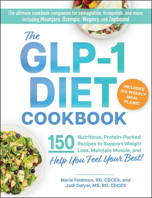 Book cover of The GLP-1 Diet Cookbook: 150 Nutritious, Protein-Packed Recipes to Support Weight Loss, Maintain Muscle, and Help You Feel Your Best!