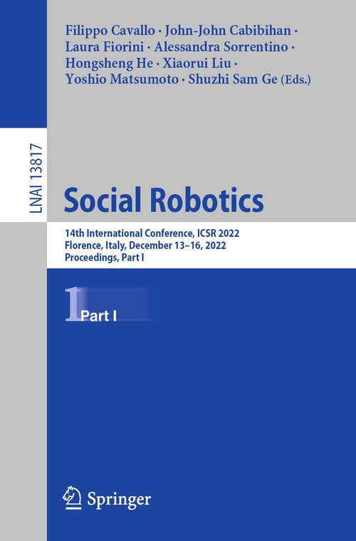 Social Robotics: 14th International Conference, ICSR 2022, Florence, Italy, December 13–16, 2022, Proceedings, Part I (Lecture Notes in Computer Science #13817)