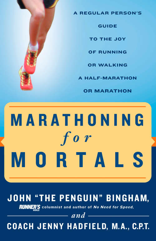 Marathoning for Mortals: A Regular Person's Guide to the Joy of Running or Walking a Half-Marathon or Mar athon