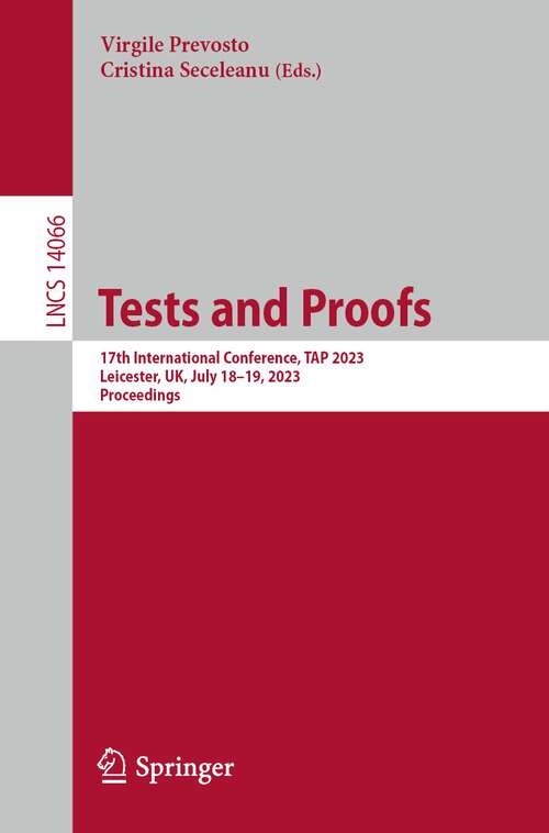 Book cover of Tests and Proofs: 17th International Conference, TAP 2023, Leicester, UK, July 18–19, 2023, Proceedings (1st ed. 2023) (Lecture Notes in Computer Science #14066)