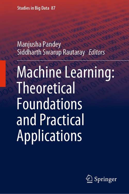 Machine Learning: Theoretical Foundations and Practical Applications (Studies in Big Data #87)