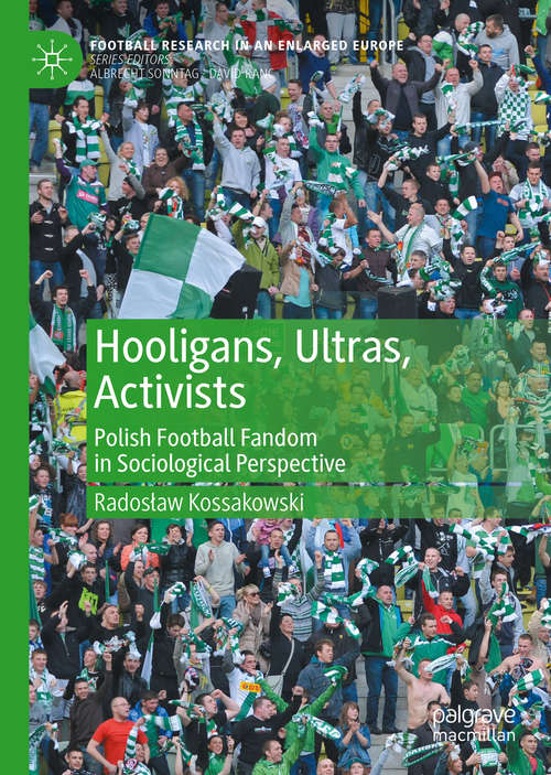 Book cover of Hooligans, Ultras, Activists: Polish Football Fandom in Sociological Perspective (1st ed. 2021) (Football Research in an Enlarged Europe)