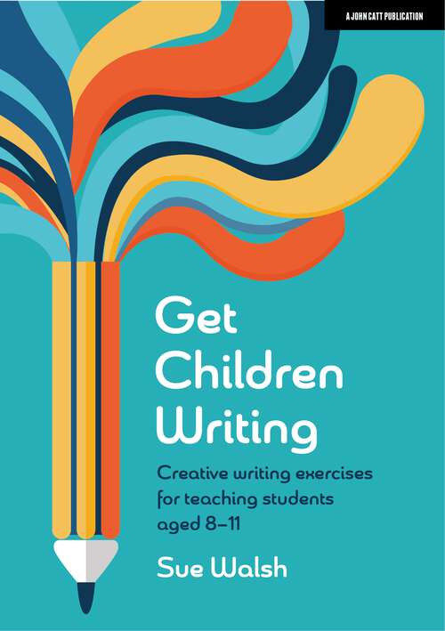 Book cover of Get Children Writing: Creative writing exercises for teaching students aged 8–11