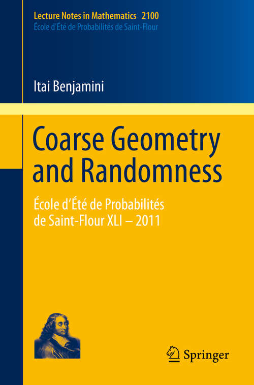 Book cover of Coarse Geometry and Randomness: École d’Été de Probabilités de Saint-Flour XLI – 2011 (Lecture Notes in Mathematics #2100)