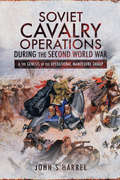 Soviet Cavalry Operations During the Second World War: & the Genesis of the Operational Manoeuvre Group
