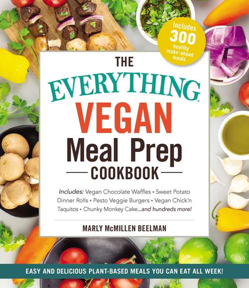 Book cover of The Everything Vegan Meal Prep Cookbook: Includes: * Vegan Chocolate Waffles * Sweet Potato Dinner Rolls * Pesto Veggie Burgers * Vegan Chick'n Taquitos* Chunky Monkey Cake ... and hundreds more!
