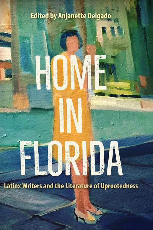 Book cover of Home in Florida: Latinx Writers and the Literature of Uprootedness (1)