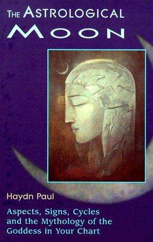 Book cover of The Astrological Moon: Aspects, Signs, Cycles and the Mythology of the Goddess in Your Chart