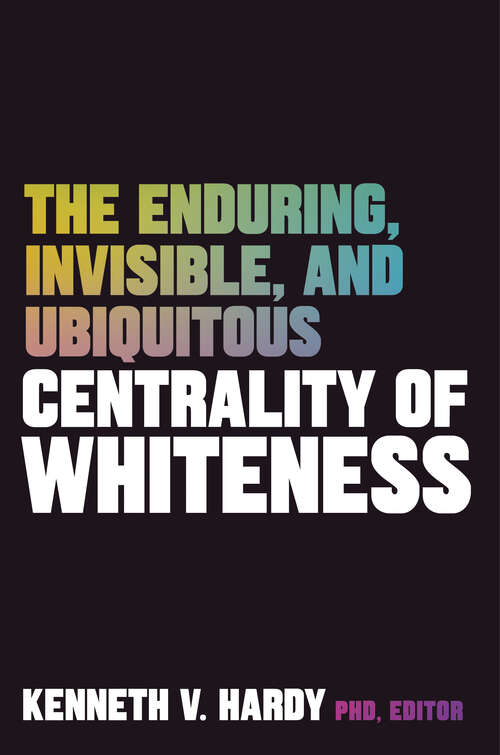 Book cover of The Enduring, Invisible, and Ubiquitous Centrality of Whiteness