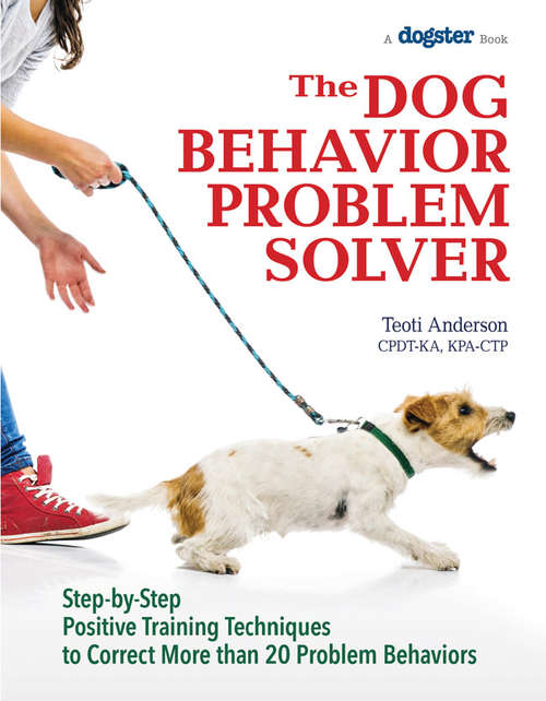 Book cover of Dog Behavior Problem Solver: Step-by-Step Positive Training Techniques to Correct More than 20 Problem Behaviors