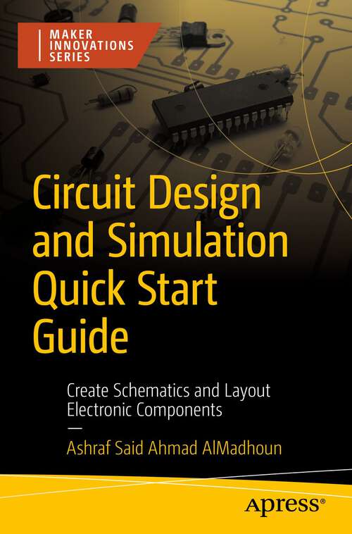 Book cover of Circuit Design and Simulation Quick Start Guide: Create Schematics and Layout Electronic Components (1st ed.) (Maker Innovations Series)