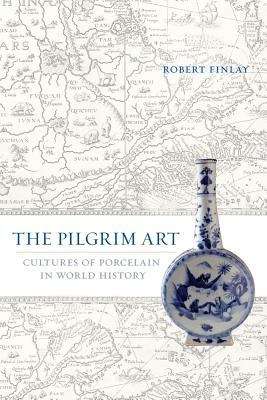 Book cover of The Pilgrim Art: Cultures of Porcelain in World History