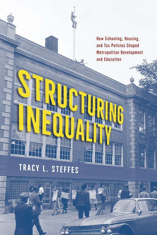 Book cover of Structuring Inequality: How Schooling, Housing, and Tax Policies Shaped Metropolitan Development and Education
