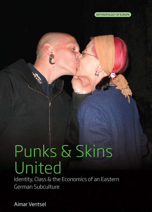 Book cover of Punks and Skins United: Identity, Class and the Economics of an Eastern German Subculture (Anthropology of Europe #5)