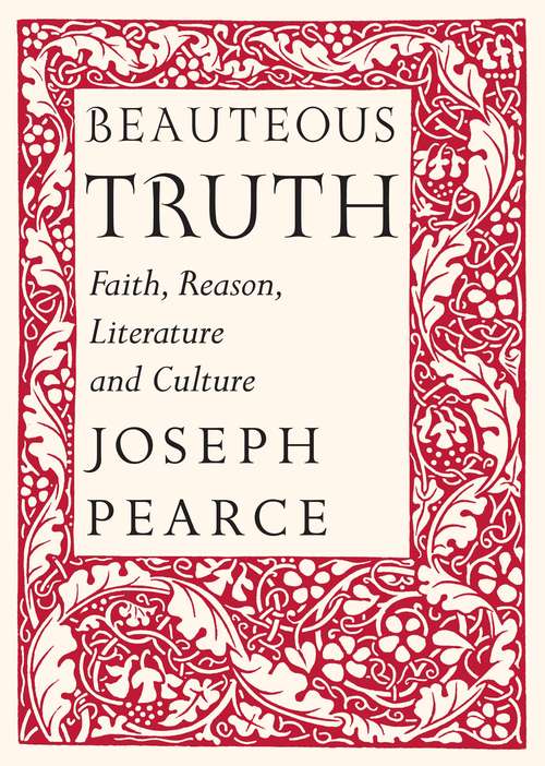 Beauteous Truth: Faith, Reason, Literature And Culture